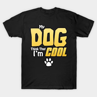 My Dog Thinks I'm Cool - Funny Dog Lover Apparel T-Shirt